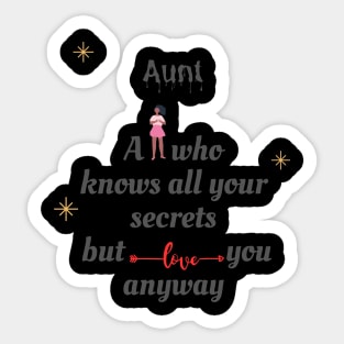 Aunt A person who knows all your secret but love YOU anyway Sticker